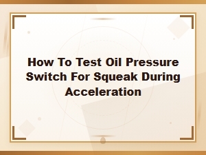 How to Test Oil Pressure Switch for Squeak During Acceleration