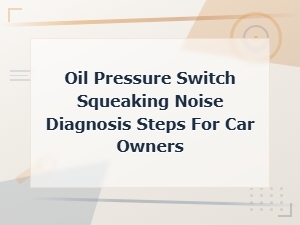 Oil Pressure Switch Squeaking Noise: Diagnosis Steps for Car Owners