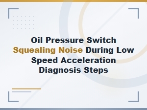 Oil Pressure Switch Squealing Noise During Low Speed Acceleration Diagnosis