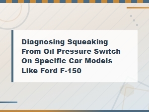 Diagnosing Squeaking From Oil Pressure Switch on Ford F-150 and Other Models