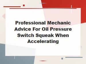 Oil Pressure Switch Squeak When Accelerating: Professional Mechanic Advice and Fixes
