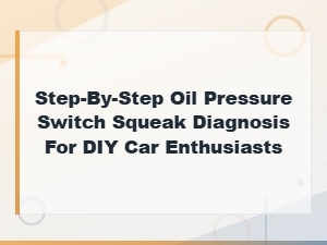 Step-By-Step Oil Pressure Switch Squeak Diagnosis for Diy Car Enthusiasts